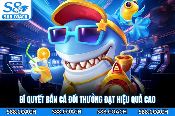 Bí quyết bắn cá đổi thưởng đạt hiệu quả cao