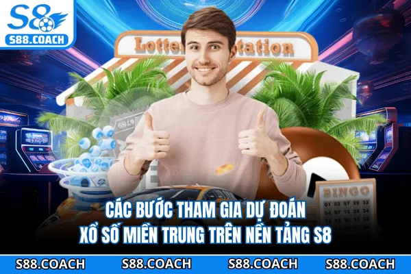 Các bước tham gia dự đoán xổ số miền Trung trên nền tảng S8