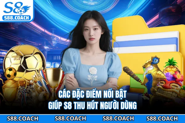Các đặc điểm nổi bật giúp S8 thu hút người dùng