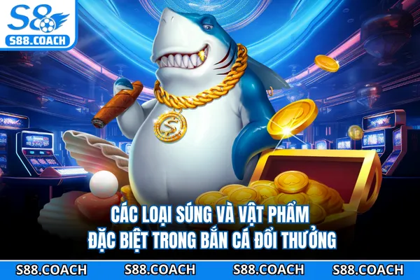 Các loại súng và vật phẩm đặc biệt trong bắn cá đổi thưởng