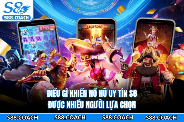 Điều gì khiến nổ hũ uy tín S8 được nhiều người lựa chọn