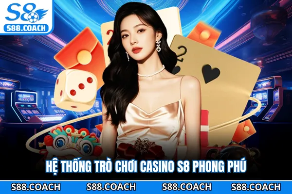 Hệ thống trò chơi casino S8 phong phú