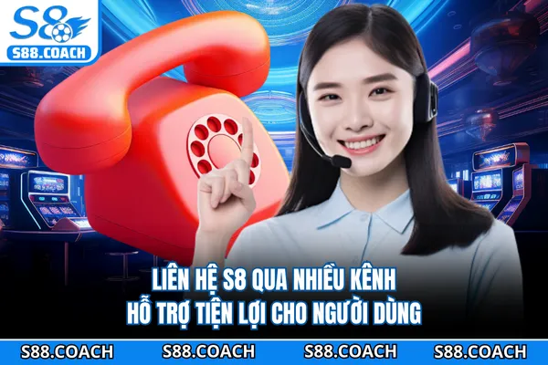 Liên hệ S8 qua nhiều kênh hỗ trợ tiện lợi cho người dùng