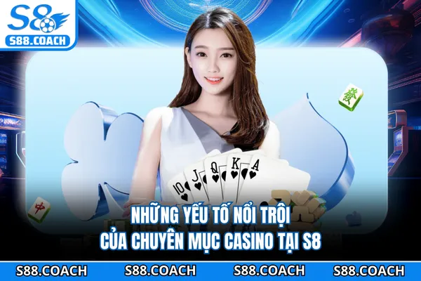 Những yếu tố nổi trội của chuyên mục casino tại S8