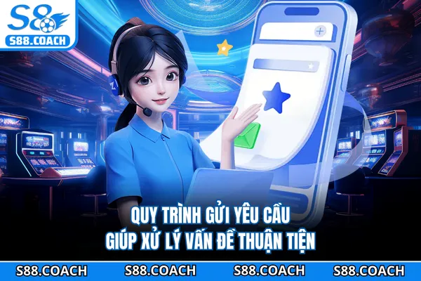 Quy trình gửi yêu cầu giúp xử lý vấn đề thuận tiện