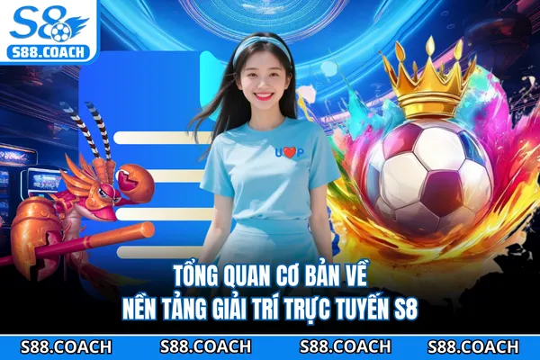 Tổng quan cơ bản về nền tảng giải trí trực tuyến S8